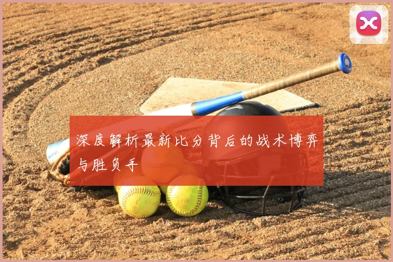深度解析最新比分背后的战术博弈与胜负手