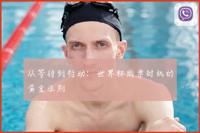从等待到行动：世界杯购票时机的黄金法则