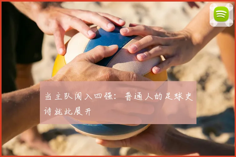 当主队闯入四强：普通人的足球史诗就此展开