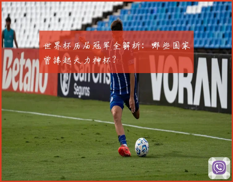世界杯历届冠军全解析：哪些国家曾捧起大力神杯？